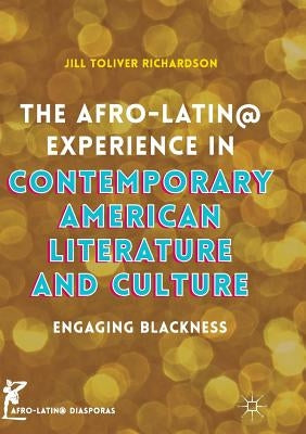 The Afro-Latin@ Experience in Contemporary American Literature and Culture: Engaging Blackness by Richardson, Jill Toliver