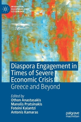 Diaspora Engagement in Times of Severe Economic Crisis: Greece and Beyond by Anastasakis, Othon