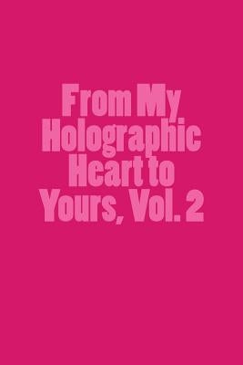 From My Holographic Heart to Yours, Vol. 2 by Certa, Sarah
