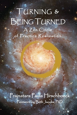 Turning and Being Turned: A Zen Circle of Practice Realization by Hirschboeck, Paula