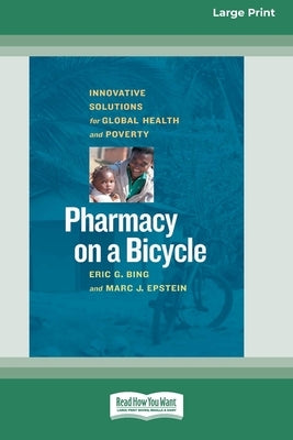 Pharmacy on a Bicycle: Innovative Solutions for Global Health and Poverty (16pt Large Print Edition) by Bing, Eric G.