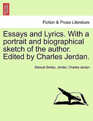 Essays and Lyrics. with a Portrait and Biographical Sketch of the Author. Edited by Charles Jerdan. by Jerdan, Samuel Smiles