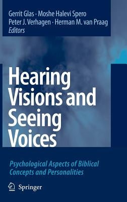 Hearing Visions and Seeing Voices: Psychological Aspects of Biblical Concepts and Personalities by Glas, Gerrit