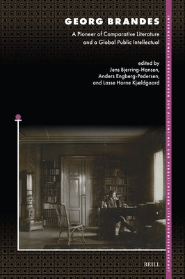 Georg Brandes: A Pioneer of Comparative Literature and a Global Public Intellectual by Bjerring-Hansen, Jens