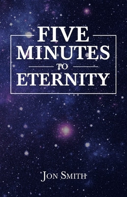 Five Minutes to Eternity by Smith, Jon