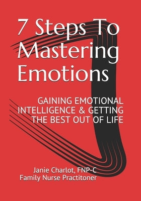 7 Steps To Mastering Emotions: Gaining Emotional Intelligence & Getting the Best Out of Life by Charlot, Janie