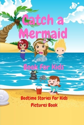 Book For Kids - Catch a Mermaid: Bedtime Stories For Kids Pictures Book by Dos, Salba
