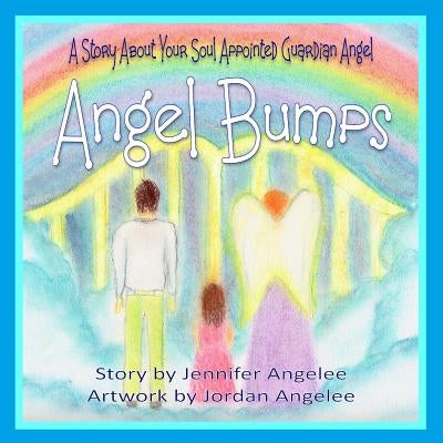 Angel Bumps: A Story about Your Soul Appointed Guardian Angel by Angelee, Jordan