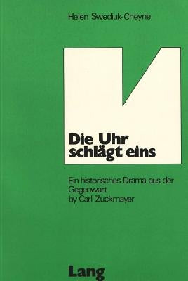 Die Uhr Schlaegt Eins: Ein Historisches Drama Aus Der Gegenwart by Carl Zuckmayer by Swediuk-Cheyne, Helen