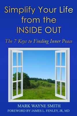 Simplify Your Life from the Inside Out: The 7 Keys to Finding Inner Peace by Fenley, Jr. MD James L.