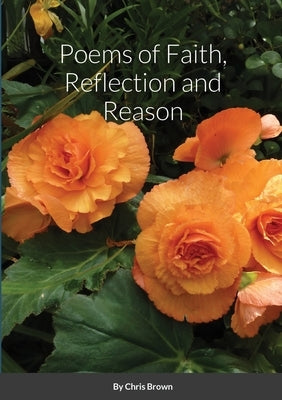 Poems of Faith, Reflection and Reason by Brown, Chris