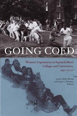Going Coed: Women's Experiences in Formerly Men's Colleges and Universities, 1950-2000 by Miller-Bernal, Leslie
