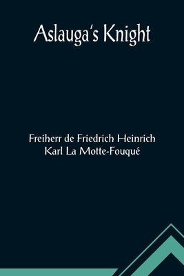 Aslauga's Knight by de Friedrich Heinrich Karl La Motte-F