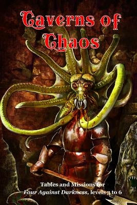 Caverns of Chaos: Tables and missions for Four Against Darkness, levels 3 to 6 by Sfiligoi, Andrea
