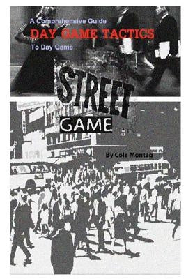 Street Game: Day Game Tactics: A Comprehensive Guide To Day Game by Montag, Cole