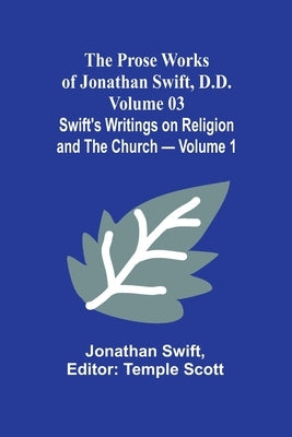 The Prose Works of Jonathan Swift, D.D. - Volume 03; Swift's Writings on Religion and the Church - Volume 1 by Swift, Jonathan