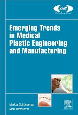 Emerging Trends in Medical Plastic Engineering and Manufacturing by Schönberger, Markus