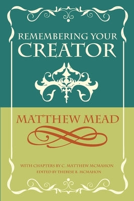 Remembering Your Creator by Mead, Matthew