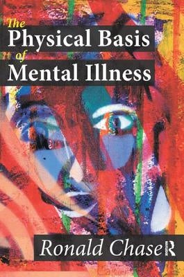 The Physical Basis of Mental Illness by Chase, Ronald