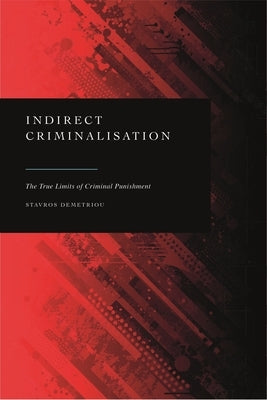 Indirect Criminalisation: The True Limits of Criminal Punishment by Demetriou, Stavros