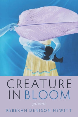 Creature in Bloom by Hewitt, Rebekah Denison