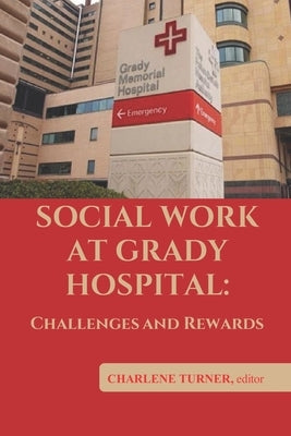 Social Work At Grady Hospital: Challenges and Rewards by Turner Lcsw, Charlene