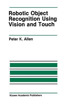 Robotic Object Recognition Using Vision and Touch by Allen, Peter K.