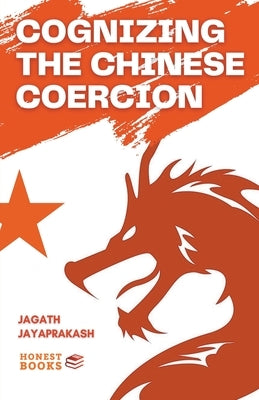 Cognizing the Chinese Coercion by Jayaprakash, Jagath