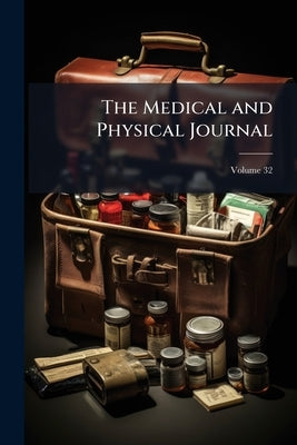The Medical and Physical Journal; Volume 32 by Anonymous