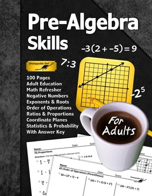 Pre-Algebra Skills (For Adults): 100 Pages (With Answer Key) Negative Numbers Exponents Ratios Order of Operations Statistics Probability Adult Educat by Owl, Unstoppable
