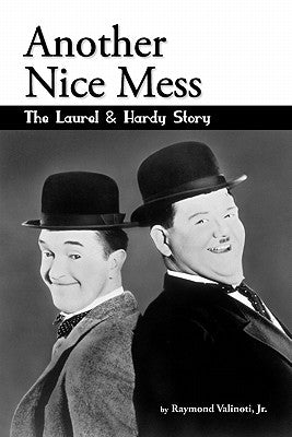 Another Nice Mess - The Laurel & Hardy Story by Valinoti, Raymond, Jr.