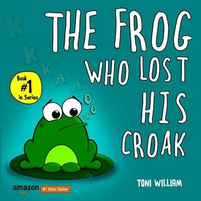 The Frog Who Lost His Croak: Children story picture book about a frog who loses his croak by William, Toni