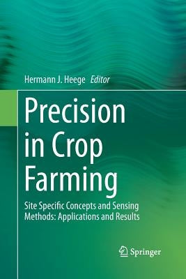 Precision in Crop Farming: Site Specific Concepts and Sensing Methods: Applications and Results by Heege, Hermann J.