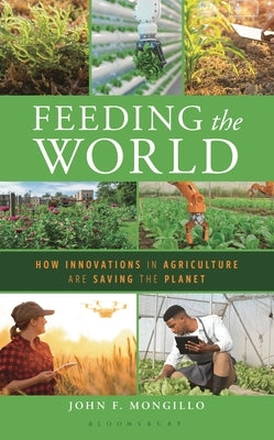 Feeding the World: How Innovations in Agriculture Are Saving the Planet by Mongillo, John F.