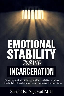 Emotional Stability During Incarceration: Achieving and maintaining emotional stability in prison with the help of motivational quotes and positive af by Agarwal M. D., Shashi K.