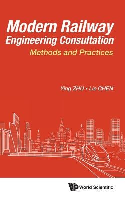 Modern Railway Engineering Consultation: Methods and Practices by Zhu, Ying