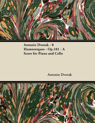 Anton? Dvoř疚 - 8 Humoresques - Op.101 - A Score for Piano and Cello by Dvoř疚, Anton?