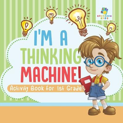 I'm a Thinking Machine! Activity Book for 1st Grade by Educando Kids