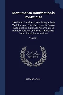 Monumenta Dominationis Pontificiae: Sive Codex Carolinus Juxta Autographum Vindobonense Epistolae Leonis Iii. Carolo Augusto Diplomata Ludovici, Otton by Cenni, Gaetano