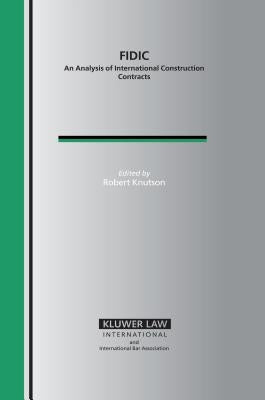 Fidic: An Analysis of International Construction Contracts by Knutson, Robert