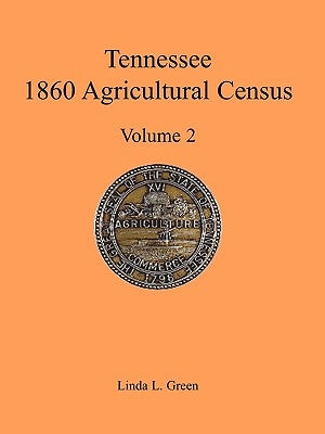 Tennessee 1860 Agricultural Census, Volume 2 by Green, Linda L.