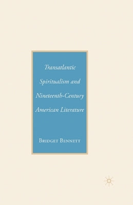 Transatlantic Spiritualism and Nineteenth-Century American Literature by Bennett, B.