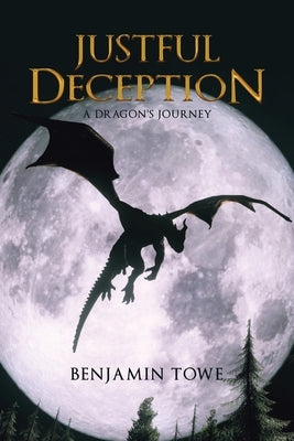 Justful Deception: A Dragon's Journey by Towe, Benjamin