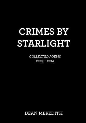 Crimes by Starlight: Collected Poems 2009-2014 by Meredith, Dean