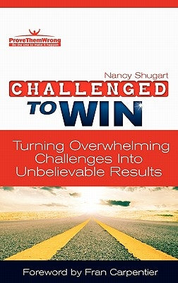 Challenged To Win: Turning Overwhelming Challenges Into Unbelievable Results, Second Edition by Shugart, Nancy Kay