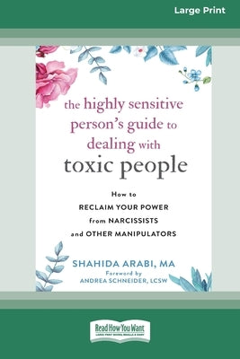The Highly Sensitive Person's Guide to Dealing with Toxic People: How to Reclaim Your Power from Narcissists and Other Manipulators [Standard Large Pr by Arabi, Shahida