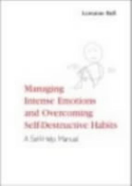 Managing Intense Emotions and Overcoming Self-Destructive Habits: A Self-Help Manual by Bell, Lorraine