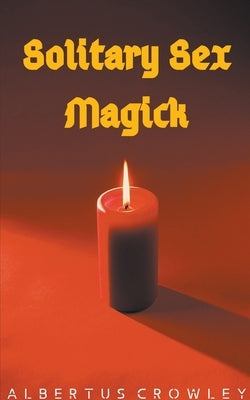 Solitary Sex Magick by Crowley, Albertus