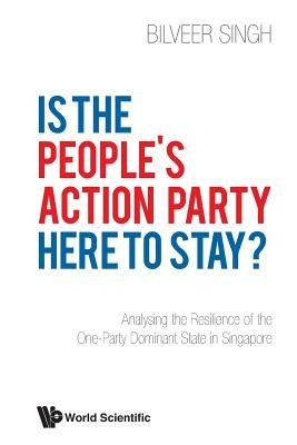 Is the People's Action Party Here to Stay? by Singh Bilveer