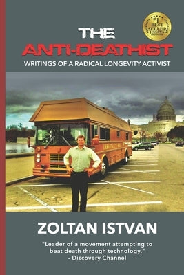 The Anti-Deathist: Writings of a Radical Longevity Activist by Istvan, Zoltan